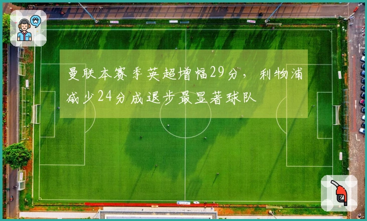 曼联本赛季英超增幅29分，利物浦减少24分成退步最显著球队